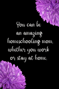 black background, purple flowers in corners, "You can be a great homeschool mom whether you work or stay at home. 